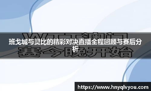班戈城与灵比的精彩对决直播全程回顾与赛后分析