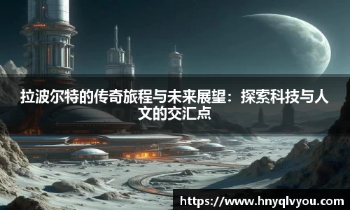 拉波尔特的传奇旅程与未来展望：探索科技与人文的交汇点