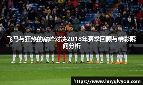 飞马与狂热的巅峰对决2018年赛季回顾与精彩瞬间分析