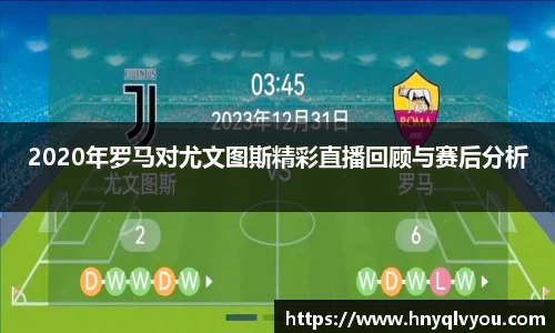 2020年罗马对尤文图斯精彩直播回顾与赛后分析