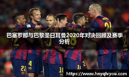 巴塞罗那与巴黎圣日耳曼2020年对决回顾及赛季分析