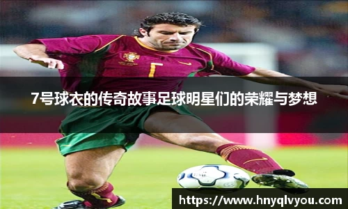 7号球衣的传奇故事足球明星们的荣耀与梦想
