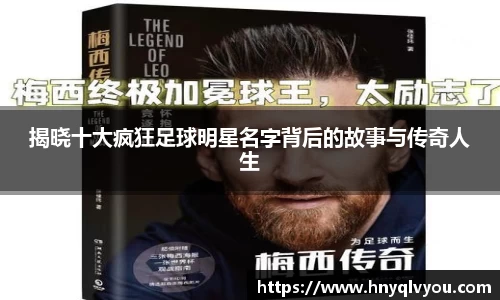 揭晓十大疯狂足球明星名字背后的故事与传奇人生