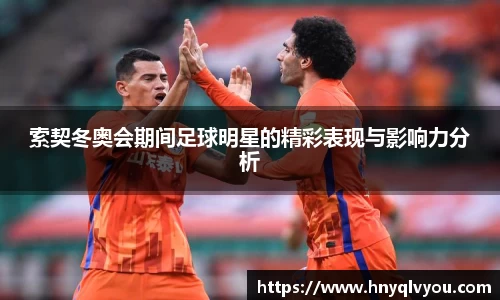 索契冬奥会期间足球明星的精彩表现与影响力分析